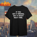 If You Get It Wrong Get It Right Next Time Shirt Unisex T-shirt, Sweatshirt, Hoodie, Long Sleeve Tee - T-Shirt, Sweatshirt, Hoodie