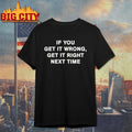 If You Get It Wrong Get It Right Next Time text shirt Unisex T-shirt, Sweatshirt, Hoodie, Long Sleeve Tee - T-Shirt, Sweatshirt, Hoodie