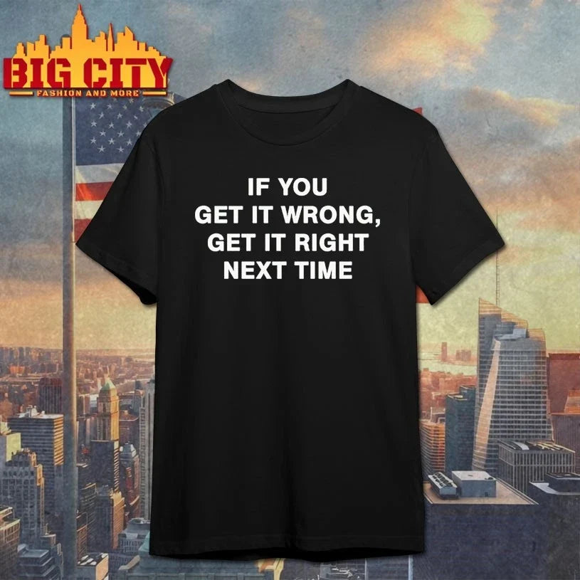 If You Get It Wrong Get It Right Next Time text shirt Unisex T-shirt, Sweatshirt, Hoodie, Long Sleeve Tee - T-Shirt, Sweatshirt, Hoodie