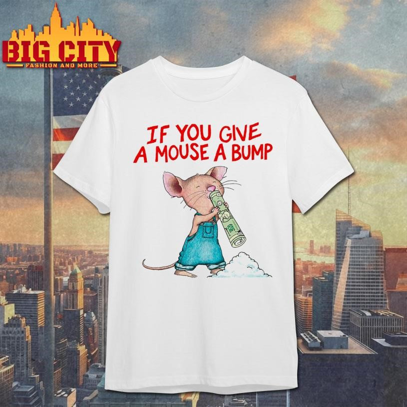 If You Give A Mouse A Bump Shirt Unisex T-shirt, Sweatshirt, Hoodie, Long Sleeve Tee - T-Shirt, Sweatshirt, Hoodie