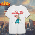If You Give A Mouse A Bump Shirt Unisex T-shirt, Sweatshirt, Hoodie, Long Sleeve Tee - T-Shirt, Sweatshirt, Hoodie