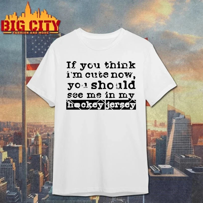 If You Think I’m Cute Now You Should See Me In My Hockey Jersey shirt Unisex T-shirt, Sweatshirt, Hoodie, Long Sleeve Tee - T-Shirt, Sweatshirt, Hoodie
