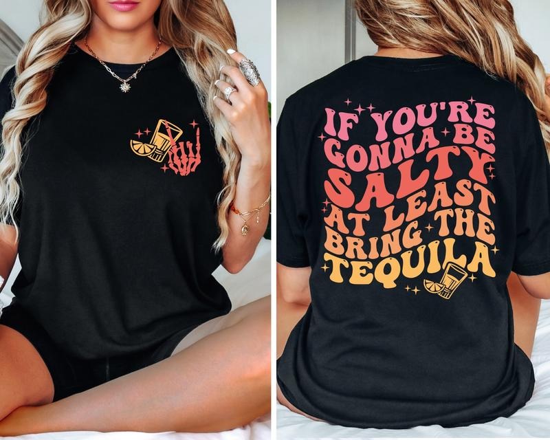 If You'Re Gonna Be Salty Least Bring Tequila Shirt Funny Tequila Front Back Shirt Funny Drinking Quote Tequila T-Shirts, Hoodie, Sweatshirt - T-Shirt, Sweatshirt, Hoodie