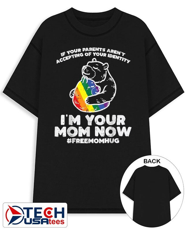 If your parents arent accepting of your identity Im your mom now LGBT shirt Unisex T-shirt, Sweatshirt, Hoodie, Long Sleeve Tee - T-Shirt, Sweatshirt, Hoodie