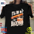 Ill Be In The Backyard Funny Cigar Whiskey Fathers Day Shirt Unisex T-shirt, Sweatshirt, Hoodie, Long Sleeve Tee - T-Shirt, Sweatshirt, Hoodie