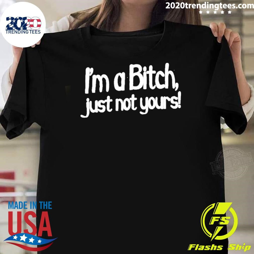 Im A Bitch Just Not Yours Humor Shirt Unisex T-shirt, Sweatshirt, Hoodie, Long Sleeve Tee - T-Shirt, Sweatshirt, Hoodie