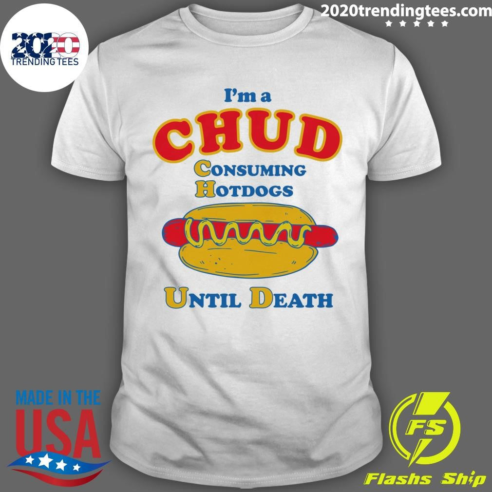 Im A Chud Consuming Hot Dogs Until Death Shirt Unisex T-shirt, Sweatshirt, Hoodie, Long Sleeve Tee - T-Shirt, Sweatshirt, Hoodie