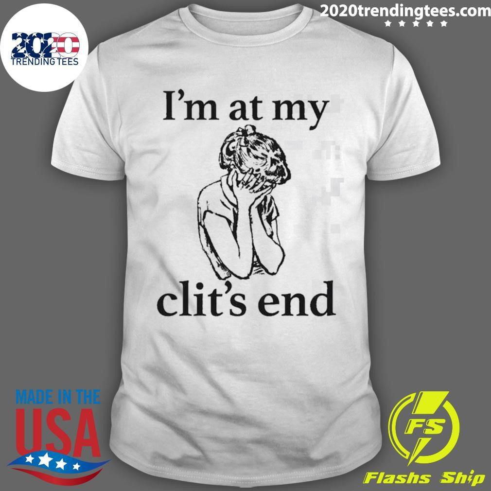 Im At My Clits End Shirt Unisex T-shirt, Sweatshirt, Hoodie, Long Sleeve Tee - T-Shirt, Sweatshirt, Hoodie