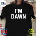 Im Dawn Tee Shirt Unisex T-shirt, Sweatshirt, Hoodie, Long Sleeve Tee - T-Shirt, Sweatshirt, Hoodie