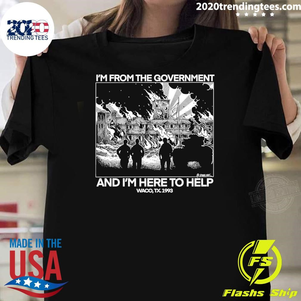 Im From The Government and Im Here To Help Waco, TX. 1993 Shirt Unisex T-shirt, Sweatshirt, Hoodie, Long Sleeve Tee - T-Shirt, Sweatshirt, Hoodie