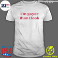 Im Gayer Than I Look Shirt Unisex T-shirt, Sweatshirt, Hoodie, Long Sleeve Tee - T-Shirt, Sweatshirt, Hoodie