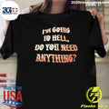 Im Going To Hell Do You Need Anything Shirt Unisex T-shirt, Sweatshirt, Hoodie, Long Sleeve Tee - T-Shirt, Sweatshirt, Hoodie
