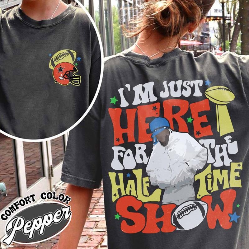 Im Just Here Halftime Show 2025 Shirt Team Halftime Shirt Here Halftime Show Football Shirt Halftime Sunday Shirt T-Shirts, Hoodie, Sweatshirt - T-Shirt, Sweatshirt, Hoodie
