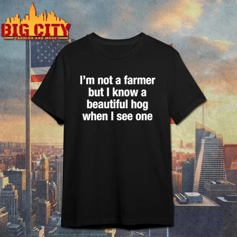 I’m Not A Farmer But I Know A Beautiful Hog When I See One shirt Unisex T-shirt, Sweatshirt, Hoodie, Long Sleeve Tee - T-Shirt, Sweatshirt, Hoodie