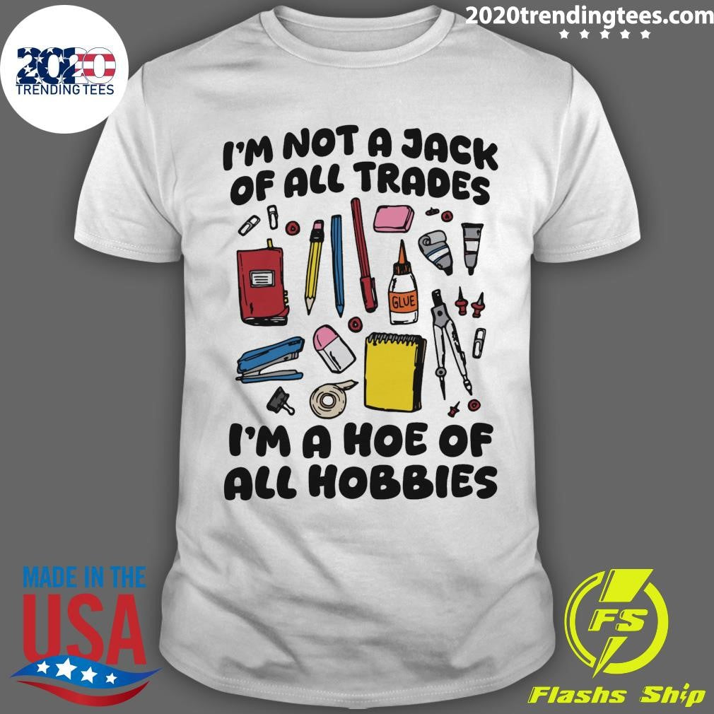 Im Not A Jack Of All Trades Im A Hoe Of All Hobbies Shirt Unisex T-shirt, Sweatshirt, Hoodie, Long Sleeve Tee - T-Shirt, Sweatshirt, Hoodie