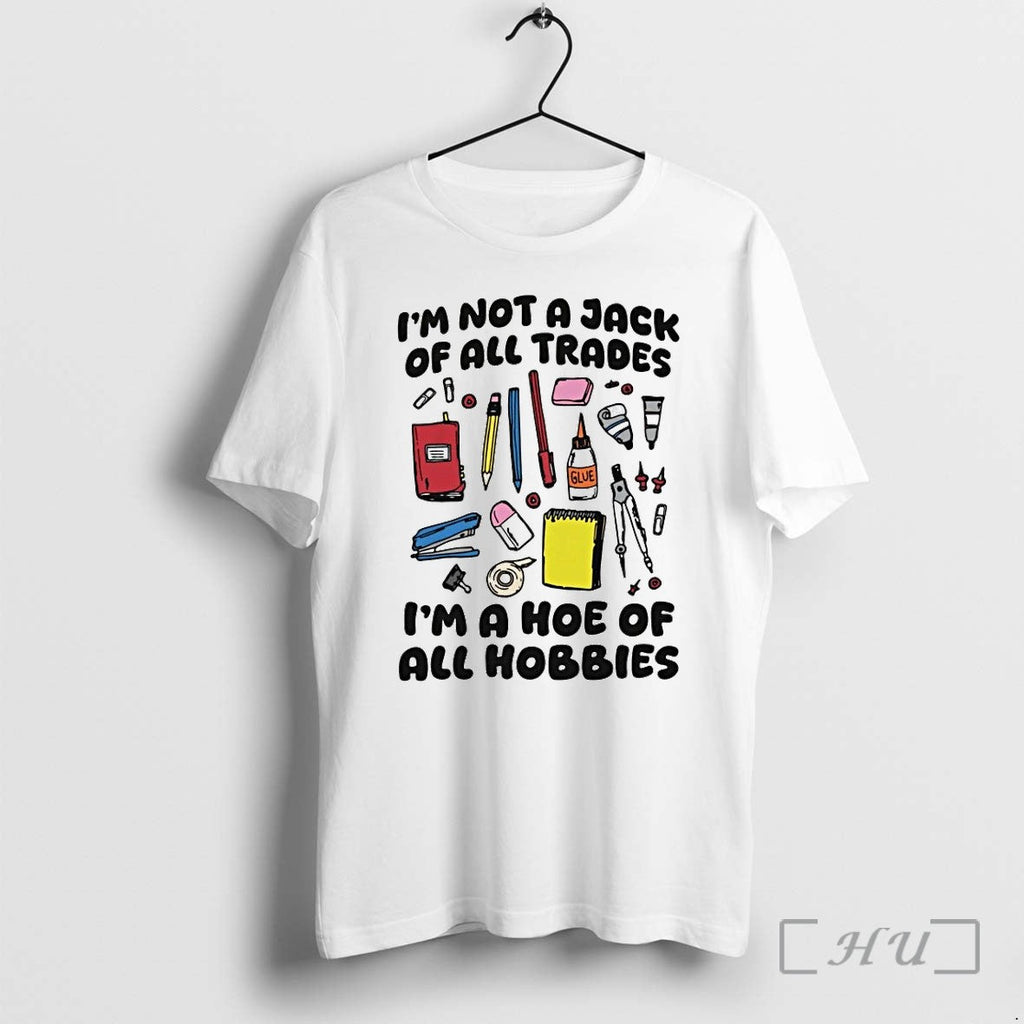 Im Not A Jack Of All Trades Im A Hoe Of All Hobbies Tshirts Sweater Unisex T-shirt, Sweatshirt, Hoodie, Long Sleeve Tee - T-Shirt, Sweatshirt, Hoodie