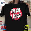 Im Not A Robot Shirt Unisex T-shirt, Sweatshirt, Hoodie, Long Sleeve Tee - T-Shirt, Sweatshirt, Hoodie
