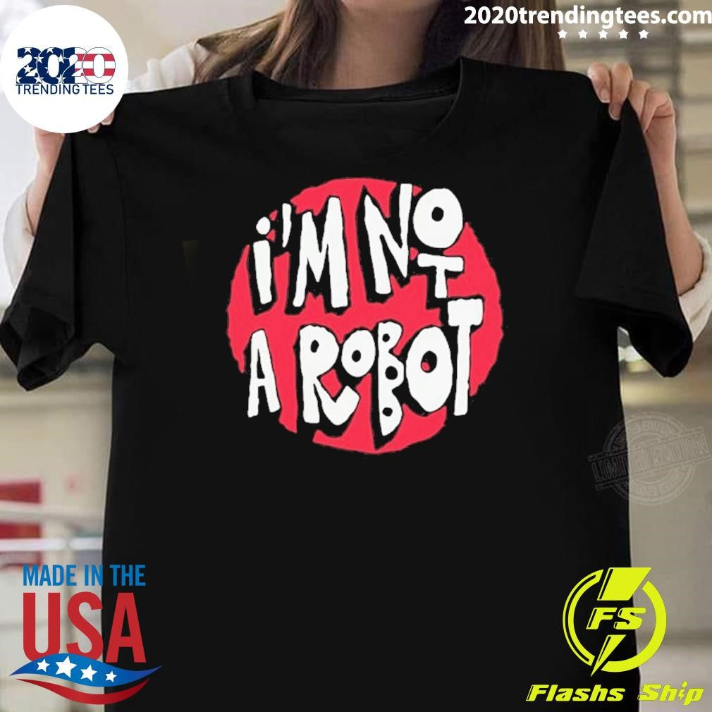 Im Not A Robot Shirt Unisex T-shirt, Sweatshirt, Hoodie, Long Sleeve Tee - T-Shirt, Sweatshirt, Hoodie