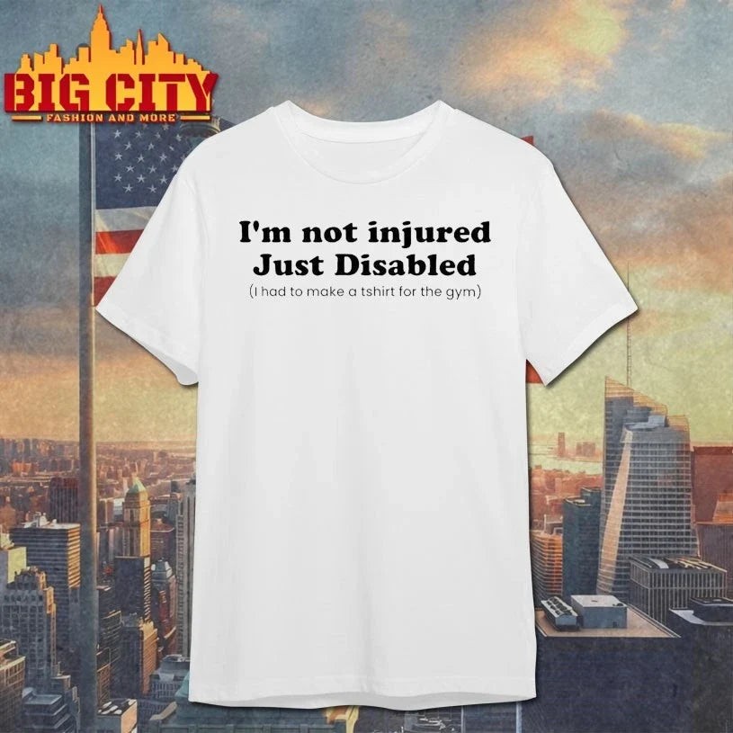 I’m Not Injured Just Disabled I had to moke a tshirt for the gym shirt Unisex T-shirt, Sweatshirt, Hoodie, Long Sleeve Tee - T-Shirt, Sweatshirt, Hoodie