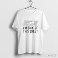 Im Sick Of This Sheet T Shirt Unisex T-shirt, Sweatshirt, Hoodie, Long Sleeve Tee - T-Shirt, Sweatshirt, Hoodie