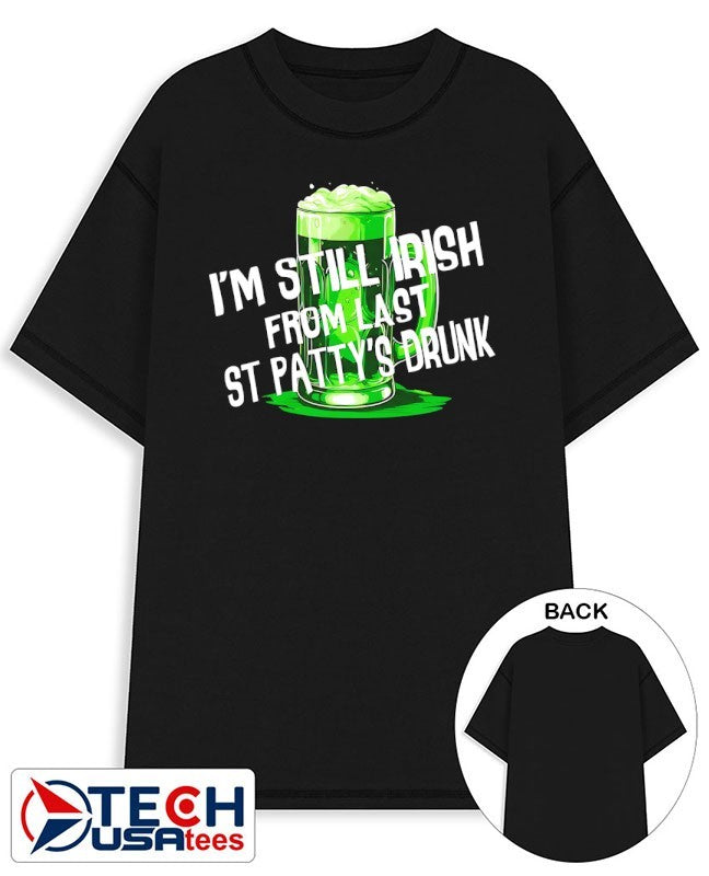 Im still Irish from last St Pattys Drunk shirt Unisex T-shirt, Sweatshirt, Hoodie, Long Sleeve Tee - T-Shirt, Sweatshirt, Hoodie
