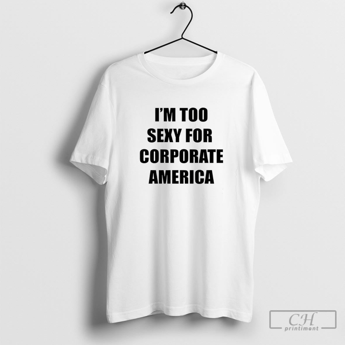 Im Too Sexy For Corporate America Shirt Sweater Unisex T-shirt, Sweatshirt, Hoodie, Long Sleeve Tee - T-Shirt, Sweatshirt, Hoodie