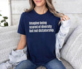 Imagine Being Scared Diversity But Not Dictatorship Shirt Political Humor Shirt Bold Statement Hilarious Protest Shirt T-Shirts, Hoodie, Sweatshirt - T-Shirt, Sweatshirt, Hoodie