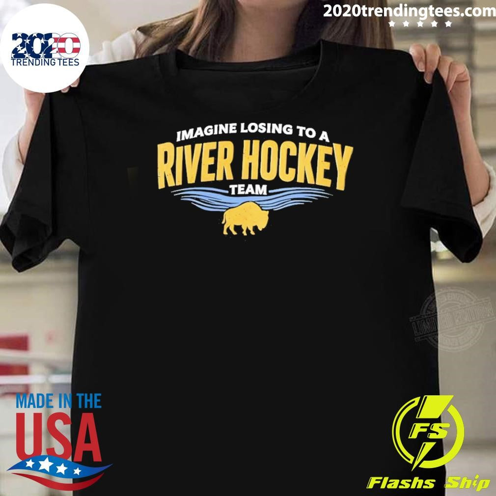 Imagine Losing To A River Hockey Team Buffalo Sabres Shirt Unisex T-shirt, Sweatshirt, Hoodie, Long Sleeve Tee - T-Shirt, Sweatshirt, Hoodie