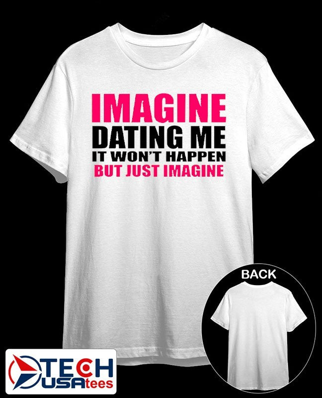 Imagine dating me it wont happen but just imagine shirt Unisex T-shirt, Sweatshirt, Hoodie, Long Sleeve Tee - T-Shirt, Sweatshirt, Hoodie