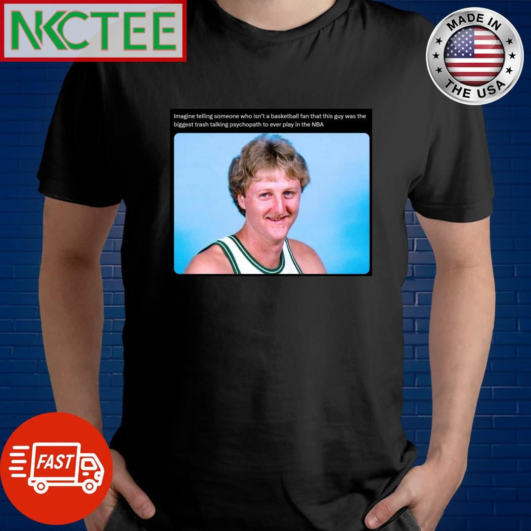 Imagine telling someone who isn’t a basketball fan that this guy was the biggest trash talking psychopath to ever play in the NBA shirt - T-Shirt, Sweatshirt, Hoodie