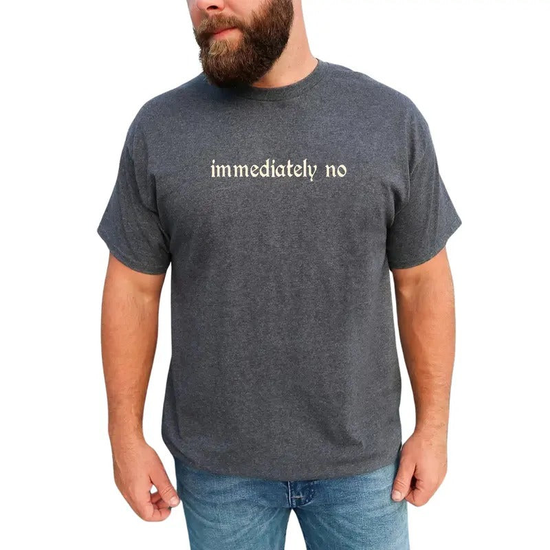 Immediately No Absolutely Not Funny Saying Shirt Humor Meme Funny Him T-Shirts, Hoodie, Sweatshirt - T-Shirt, Sweatshirt, Hoodie