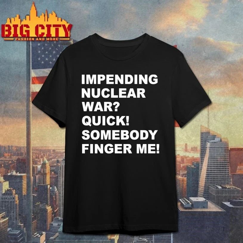 Impending Nuclear War Quick Somebody Finger Me shirt Unisex T-shirt, Sweatshirt, Hoodie, Long Sleeve Tee - T-Shirt, Sweatshirt, Hoodie