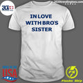 In Love With Bros Sister Shirt Unisex T-shirt, Sweatshirt, Hoodie, Long Sleeve Tee - T-Shirt, Sweatshirt, Hoodie