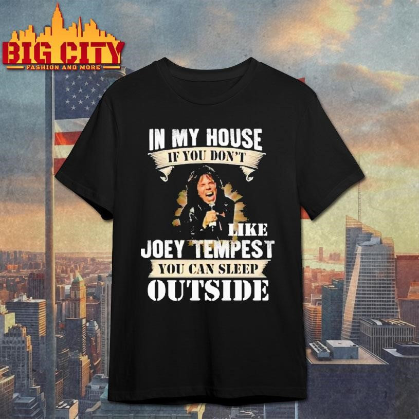 In My House If You Dont Like Joey Tempest You Can Sleep Outside Shirt Unisex T-shirt, Sweatshirt, Hoodie, Long Sleeve Tee - T-Shirt, Sweatshirt, Hoodie
