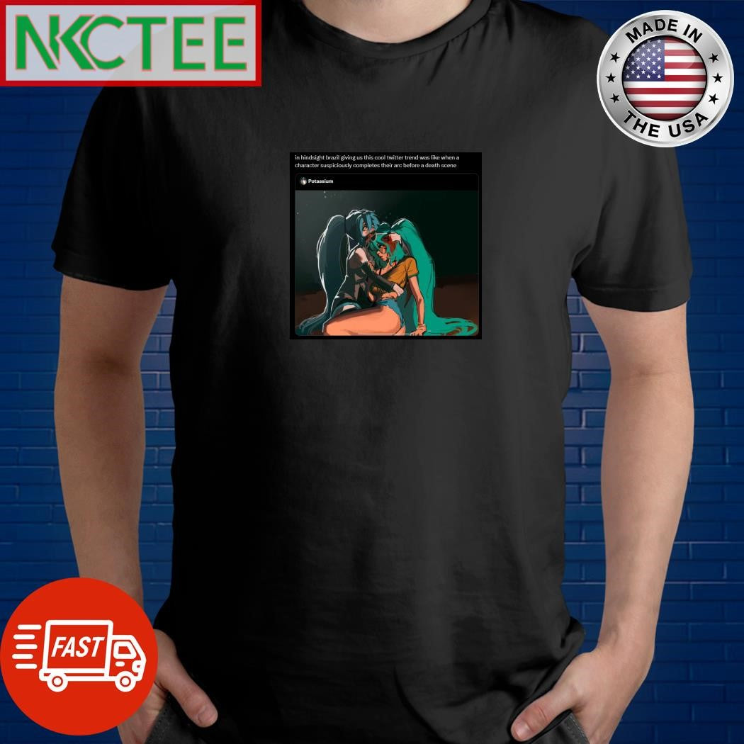 In hindsight brazil giving us this cool twitter trend was like when a character suspiciously completes their arc before a death scene shirt - T-Shirt, Sweatshirt, Hoodie