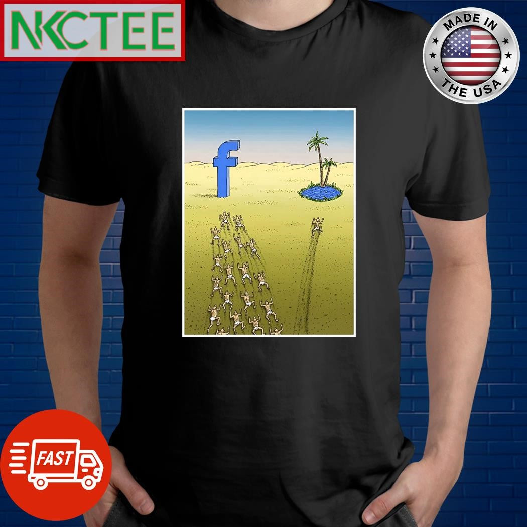In the middle of the desert, only one person went looking for water, the rest went to Facebook shirt - T-Shirt, Sweatshirt, Hoodie