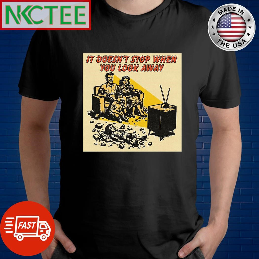 It doesn’t stop when you look away shirt Unisex T-shirt, Sweatshirt, Hoodie, Long Sleeve Tee - T-Shirt, Sweatshirt, Hoodie
