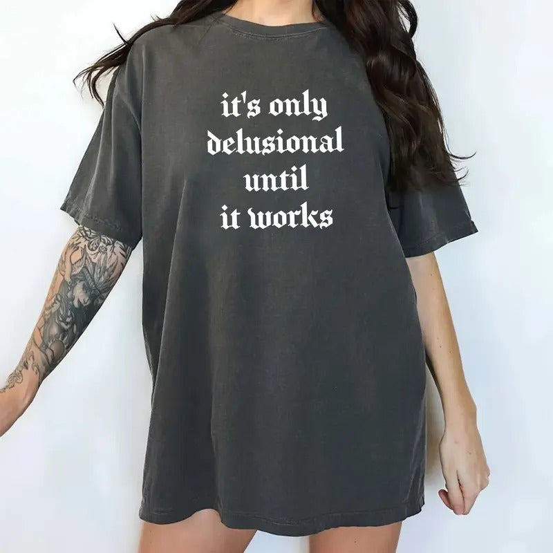 'S Only Delusional Until Works Vintage Shirt Delusional Retro Motivational Printed Simple Sayings Unhinged Shirt Funny Shirts Top Womenswear Cotton Fabric Relaxed T-Shirts, Hoodie, Sweatshirt - T-Shirt, Sweatshirt, Hoodie