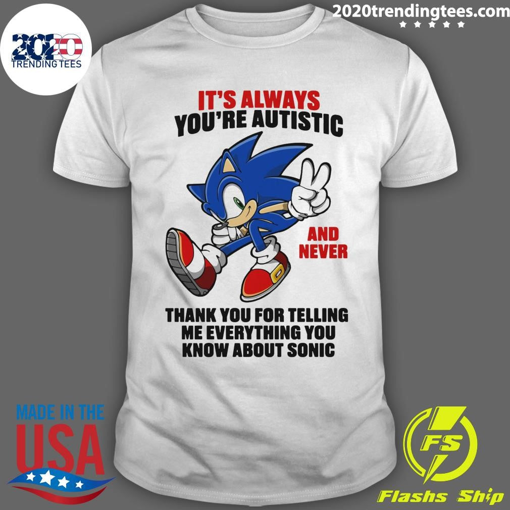 Its Always Youre Autistic And Never Thank You For Telling Me Everything You Know About Sonic Character Shirt - T-Shirt, Sweatshirt, Hoodie