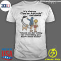 Its Always Youre Autistic and Never Thank You For Telling Me Everything You Know About Trains Shirt - T-Shirt, Sweatshirt, Hoodie