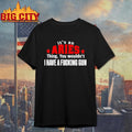 Its An Aries Thing You Wouldnt I Have A Fucking Gun Graphic Shirt Unisex T-shirt, Sweatshirt, Hoodie, Long Sleeve Tee - T-Shirt, Sweatshirt, Hoodie