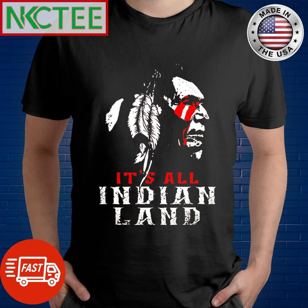 It’s all Indian Land native shirt Unisex T-shirt, Sweatshirt, Hoodie, Long Sleeve Tee - T-Shirt, Sweatshirt, Hoodie