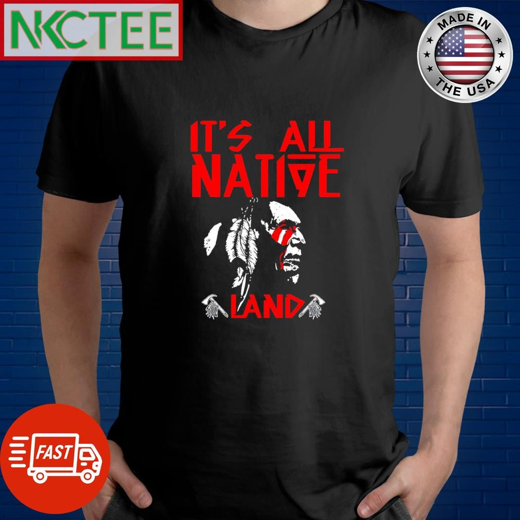 It’s all native land shirt Unisex T-shirt, Sweatshirt, Hoodie, Long Sleeve Tee - T-Shirt, Sweatshirt, Hoodie