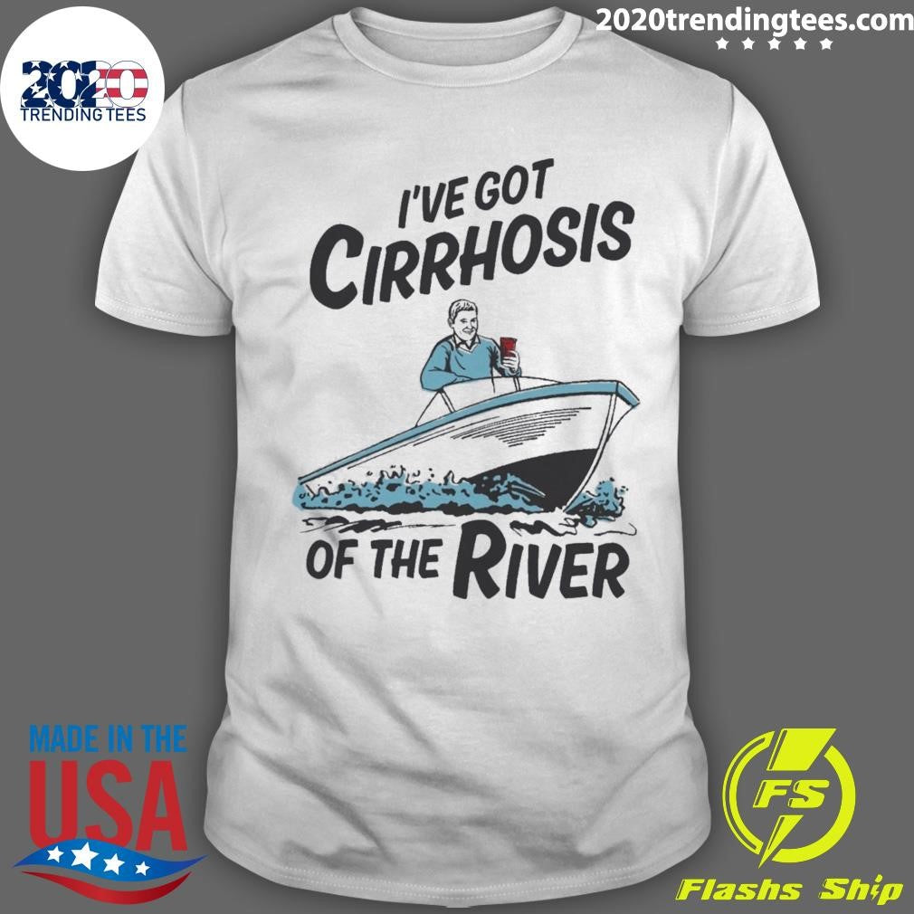 Ive Got Cirrhosis Of The River 2026 Tee Shirt Unisex T-shirt, Sweatshirt, Hoodie, Long Sleeve Tee - T-Shirt, Sweatshirt, Hoodie
