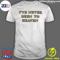 Ive Never Been To Heaven But Ive Been To The Second Round Shirt Unisex T-shirt, Sweatshirt, Hoodie, Long Sleeve Tee - T-Shirt, Sweatshirt, Hoodie