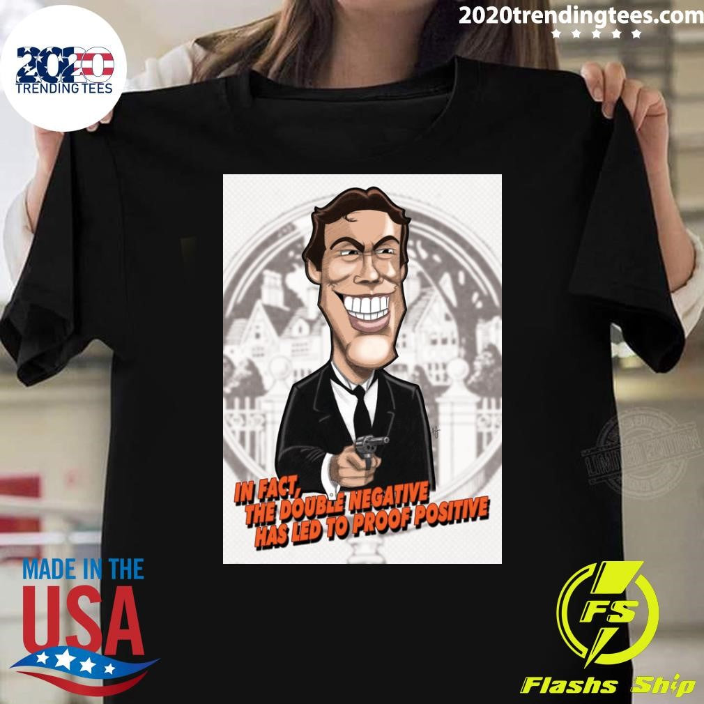 James Bond In Fact, The Double Negative Has Led To Proof Positive Shirt Unisex T-shirt, Sweatshirt, Hoodie, Long Sleeve Tee - T-Shirt, Sweatshirt, Hoodie
