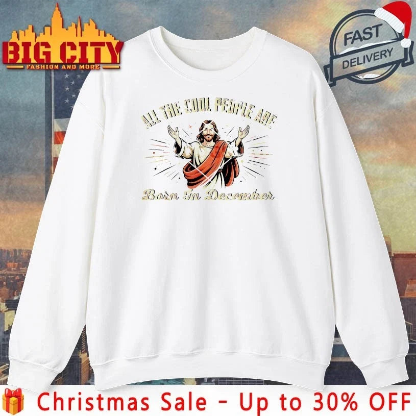Jesus All The Cool People Are Born In December Cool People are Born in December Christian Christmas shirt - T-Shirt, Sweatshirt, Hoodie