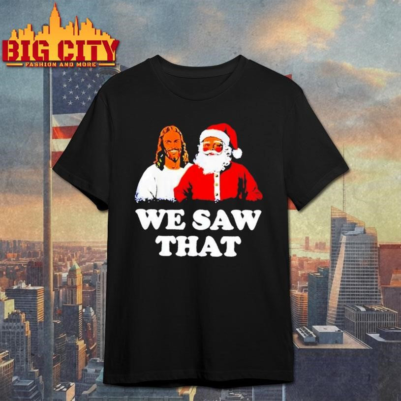 Jesus And Santa We Saw That Shirt Unisex T-shirt, Sweatshirt, Hoodie, Long Sleeve Tee - T-Shirt, Sweatshirt, Hoodie