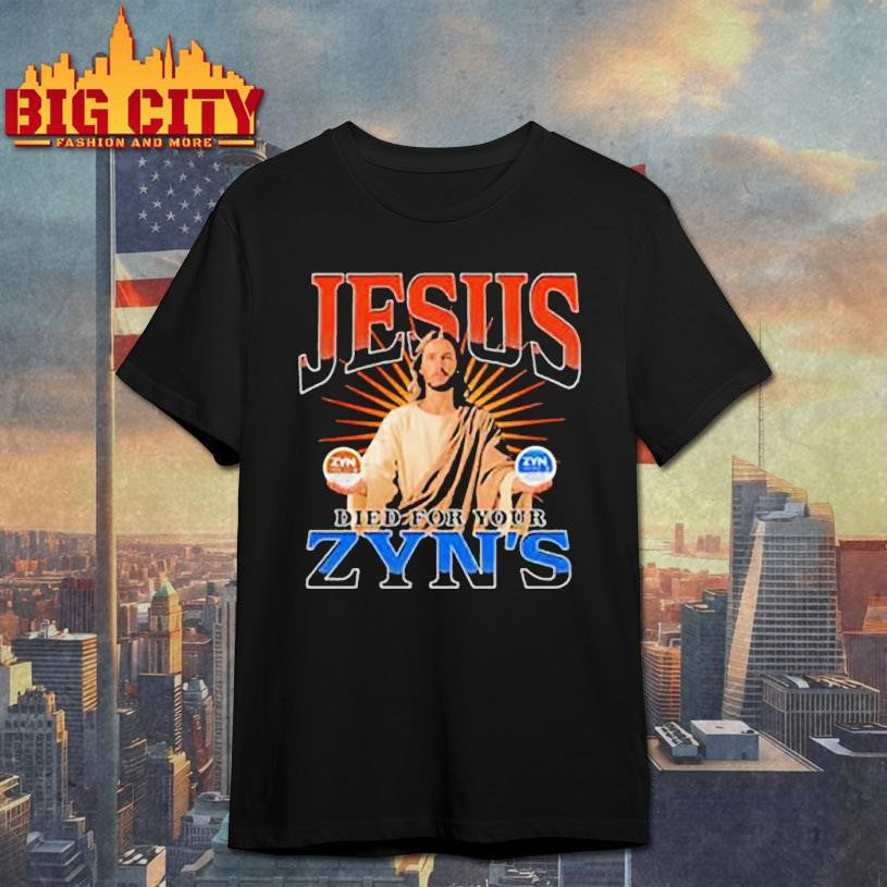Jesus Died For Your Zyns graphic shirt Unisex T-shirt, Sweatshirt, Hoodie, Long Sleeve Tee - T-Shirt, Sweatshirt, Hoodie