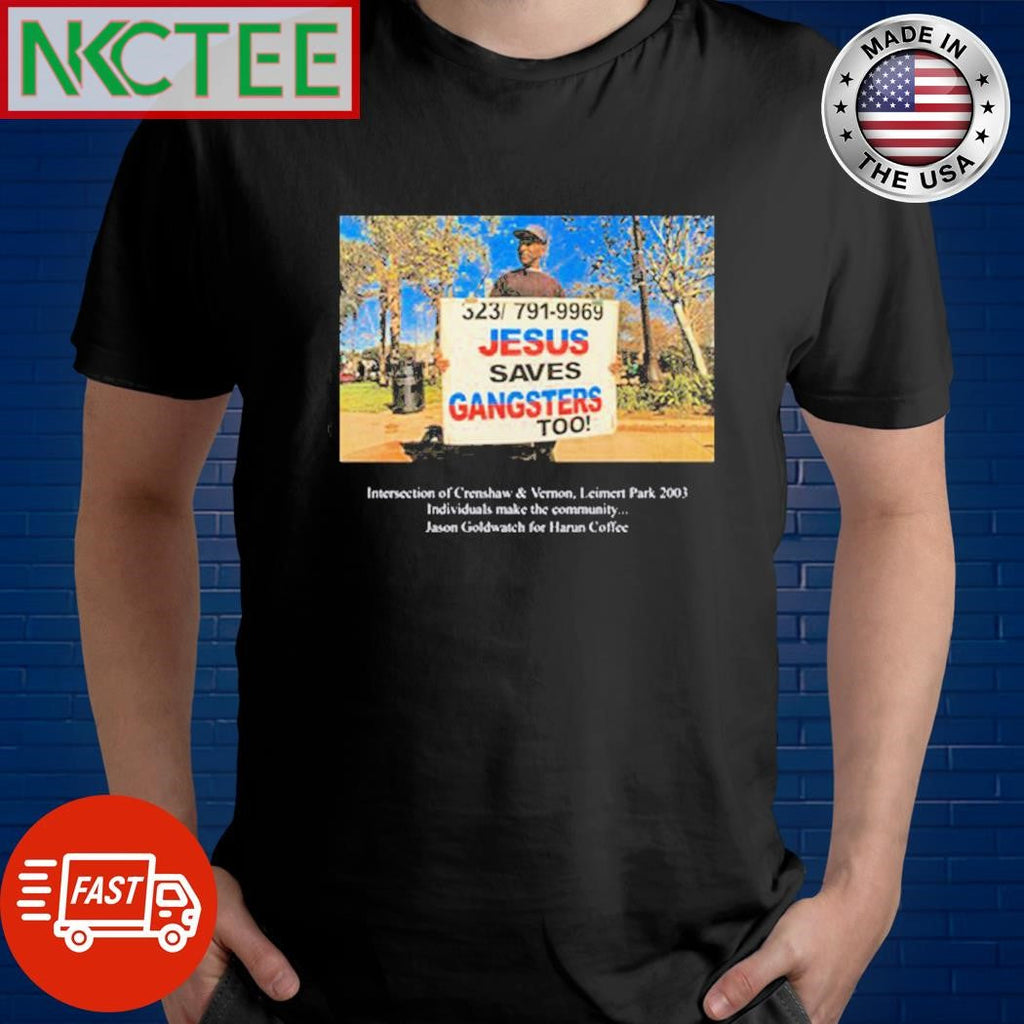Jesus Saves Gangsters Too Intersection Of Crenshaw &amp; Vernon Leimert Park 2003 Shirt Unisex T-shirt, Sweatshirt, Hoodie, Long Sleeve Tee - T-Shirt, Sweatshirt, Hoodie